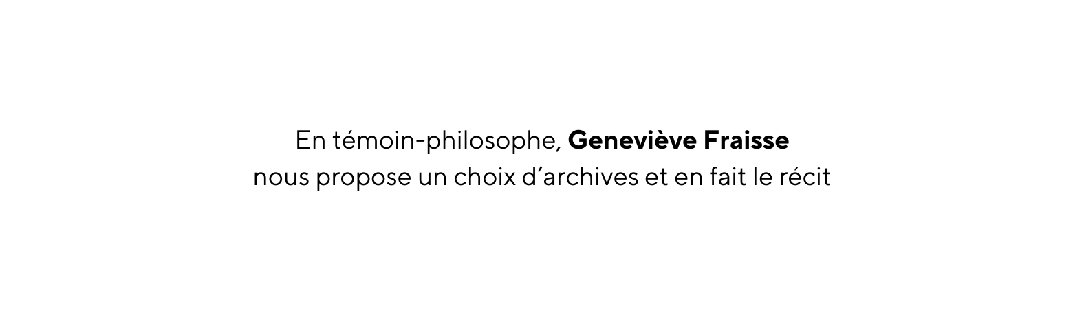 En témoin philosophe Geneviève Fraisse nous propose un choix d archives et en fait le récit